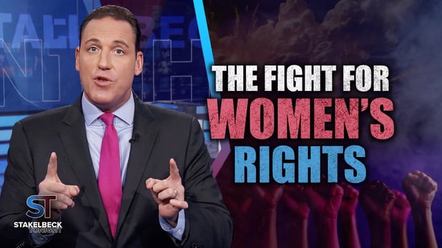 Erick Stakelbeck: The Fight for Women’s Rights | Stakelbeck Tonight